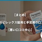 【まとめ】パースピレックス脇用と手足用の口コミ【悪い口コミ中心】